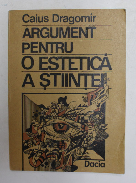 ARGUMENT PENTRU O ESTETICA A STIINTEI de CAIUS DRAGOMIR , 1990