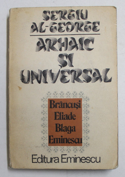 ARHAIC SI UNIVERSAL - INDIA IN CONSTIINTA CULTURALA ROMANEASCA de SERGIU AL - GEORGE , 1981 , DEDICATIE*