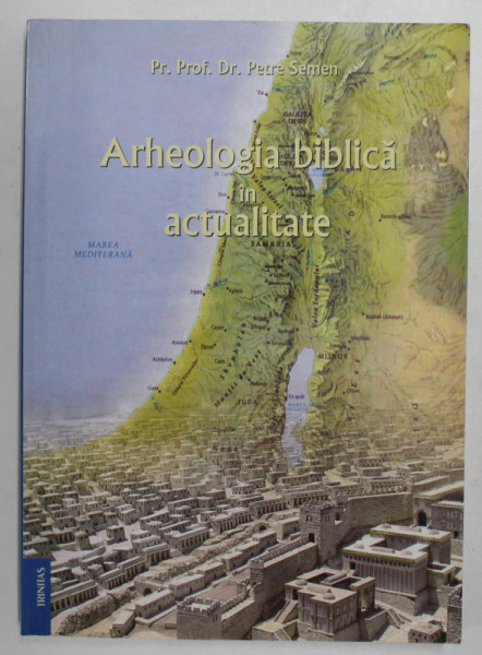 ARHEOLOGIA BIBLICA IN ACTUALITATE de Pr. Prof. Dr . PETRE SEMEN , 2008