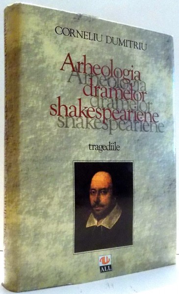 ARHEOLOGIA DRAMELOR SHAKESPEARIENE, TRAGEDIILE de CORNELIU DUMITRU , 1996 DEDICATIE*