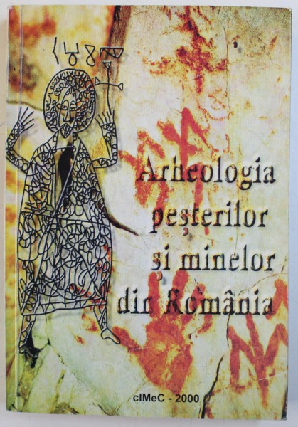 ARHEOLOGIA PESTERILOR SI MINELOR DIN ROMANIA de VASILE BORONEANT , 2000