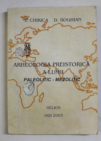ARHEOLOGIA PREISTORICA A LUMII . PALEOLITIC - MEZOLITIC de V. CHIRICA si D. BOGHIAN , 2003, PREZINTA PETE SI HALOURI DE APA *, DEDICATIE *