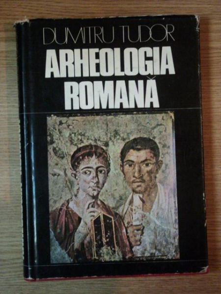 ARHEOLOGIA ROMANA de DUMITRU TUDOR , Bucuresti 1976