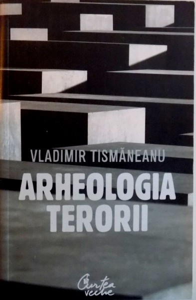 ARHEOLOGIA TERORII, EDITIA A III - A  de VLADIMIR TISMANEANU, 2008