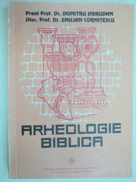 ARHEOLOGIE BIBLICA PENTRU FACULTATILE DE TEOLOGIE 1994-PATRIARHUL BISERICII ORTODOXE ROMANE