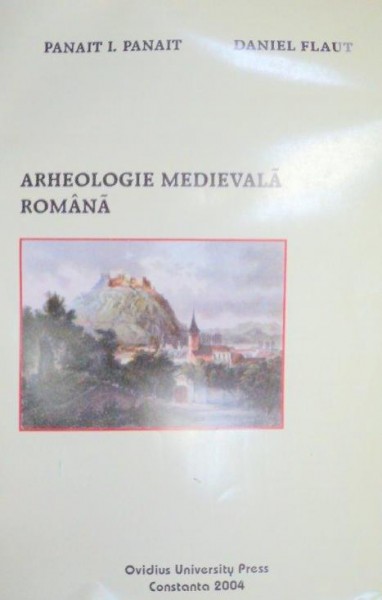 ARHEOLOGIE MEDIEVALA ROMANA de PANAIT I. PANAIT si DANIEL FLAUT , 2004