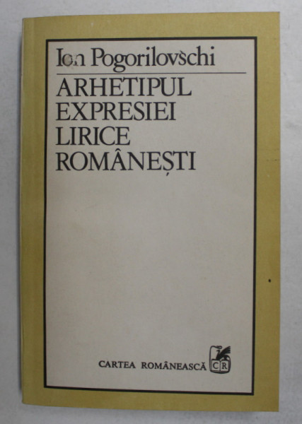 ARHETIPUL EXPRESIEI LIRICE ROMANESTI de ION POGORILOVSCHI , 1987 , DEDICATIE *