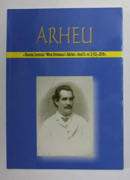 ARHEU - REVISTA CENTRULUI ' MIHAI EMINESCU ' BARLAD , ANUL 8 , NR. 2 , - 2019