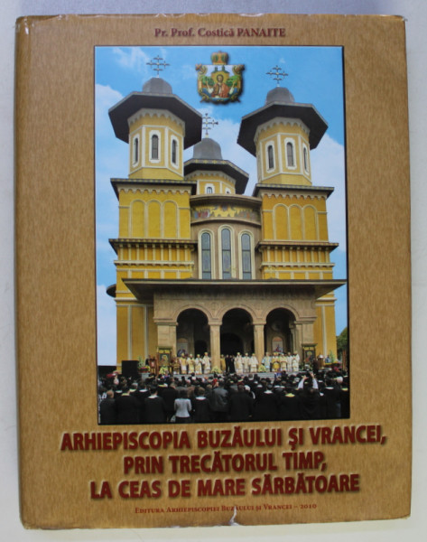 ARHIEPISCOPIA BUZAULUI SI VRANCEI , PRIN TRECATORUL TIMP , LA CEAS DE MARE SARBATOARE , 2010