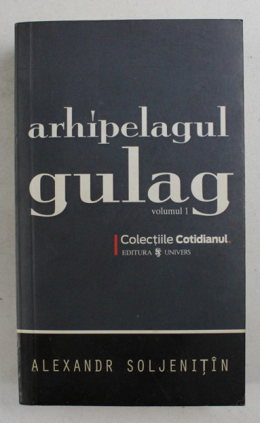 ARHIPELAGUL GULAG de ALEXANDR SOLJENITIN , VOLUMUL I , 2008