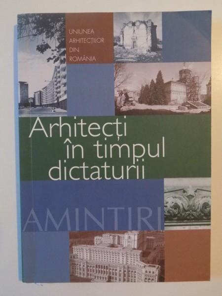 ARHITECTI IN TIMPUL DICTATURII de DR.ARH.VIORICA IUGA CUREA 2005