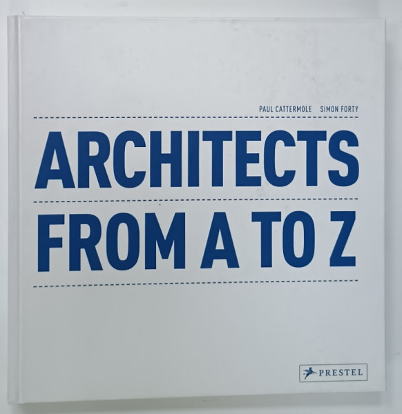 ARHITECTS FROM A TO Z by PAUL CATTERMOLE and SIMON FORTY , 2013