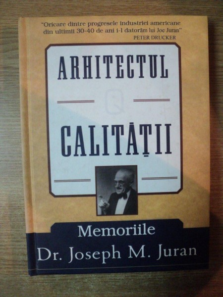 ARHITECTUL CALITATII , MEMORIILE DR. JOSEPH M. JURAN de J. M, JURAN , 2006