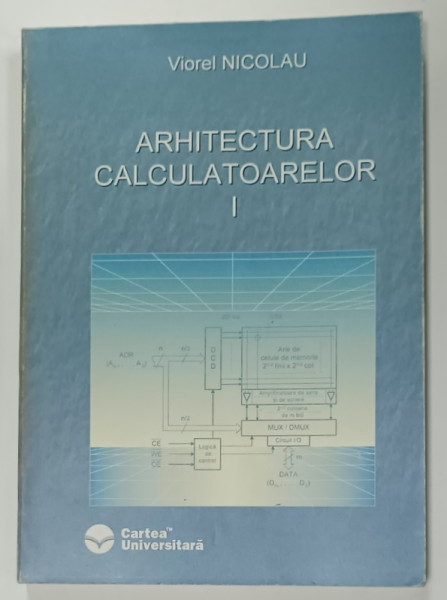 ARHITECTURA CALCULATOARELOR de VIOREL NICOLAU , VOLUMUL I , 2005