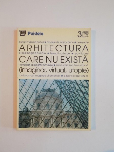 ARHITECTURA CARE NU EXISTA. IMAGINAR, VIRTUAL, UTOPIE  1999