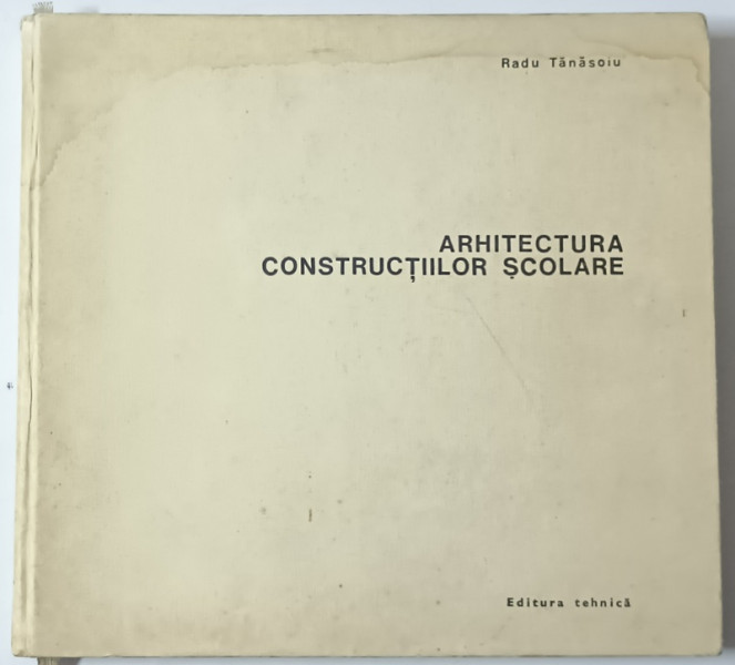 ARHITECTURA  CONSTRUCTIILOR SCOLARE de RADU TANASOIU , 1979 * PREZINTA HALOURI DE APA