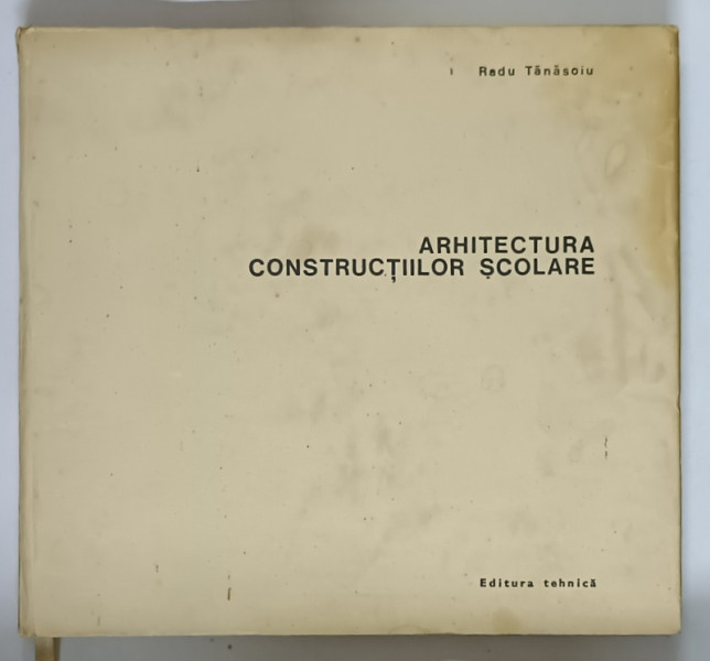 ARHITECTURA  CONSTRUCTIILOR SCOLARE de RADU TANASOIU , 1979 * PREZINTA PETE