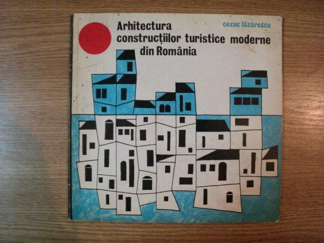 ARHITECTURA CONSTRUCTIILOR TURISTICE MODERNE DIN ROMANIA de CEZAR LAZARESCU, 1972