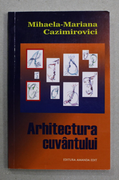 ARHITECTURA CUVANTULUI -CRONICA , ESEU , RECENZIE - de  MIHAELA -  MARIANA CAZIMIROVICI , 2017
