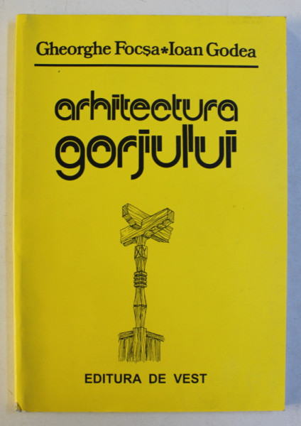 ARHITECTURA GORJULUI de GHEORGHE FOCSA si IOAN GODEA , 2002