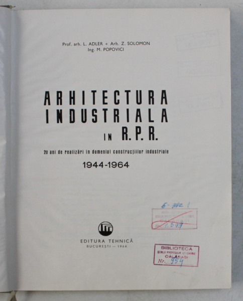 ARHITECTURA INDUSTRIALA IN R. P. R. , 20 DE ANI DE REALIZARI IN DOMENIUL CONSTRUCTIILOR INDUSTRIALE ( 1944 - 1964 ) de L. ADLER ... M. POPOVICI , 1964