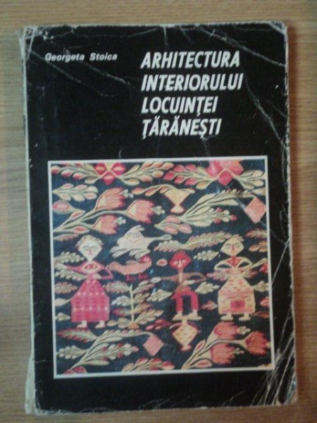 ARHITECTURA INTERIORULUI LOCUINTEI TARANESTI de GEORGETA STOICA , 1974