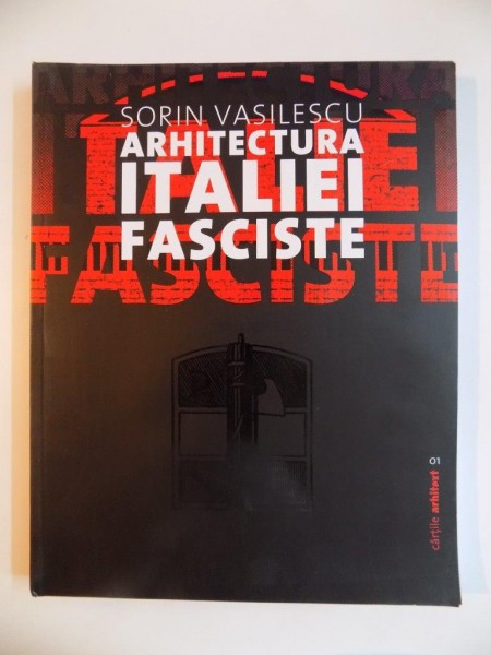 ARHITECTURA ITALIEI FASCISTE de SORIN VASILESCU , 2011