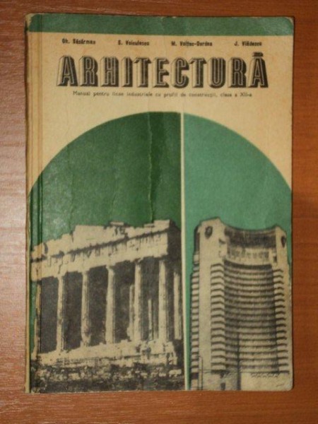 ARHITECTURA , MANUAL PENTRU LICEE INDUSTRIALE CU PROFIL DE CONSTRUCTII , CLASA A XII-A de GH. SASARMAN ... J. VLADESCU ,1978