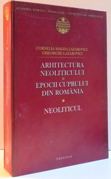 ARHITECTURA NEOLITICULUI SI EPOCII CUPRULUI DIN ROMANIA de CORNELIA MAGDA LAZAROVICI SI GHEORGHE LAZAROVICI , VOL I , 2006
