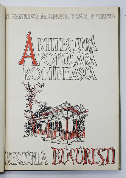 ARHITECTURA POPULARA ROMANEASCA , REGIUNEA BUCURESTI de FL. STANCULESCU , AD. GHEORGHIU , P. STAHL ,  P. PETRESCU , 1958 , desene de VIOLETA VOGEL , CORNELIU GRIGORAS
