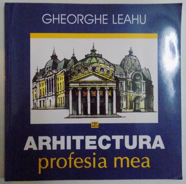 ARHITECTURA , PROFESIA MEA de GHEORGHE LEAHU , 2015