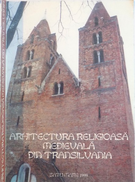 ARHITECTURA RELIGIOASA MEDIEVALA DIN TRANSILVANIA de KISS IMOLA, SZOCS PETER LEVENTE, 1999