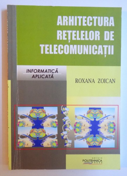 ARHITECTURA RETELELOR DE TELECOMUNICATII de ROXANA ZOICAN , 2005