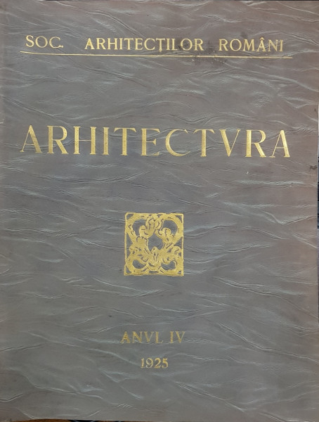 ARHITECTURA - REVISTA SOC. ARHITECTILOR ROMANI , ANUL IV , 1925