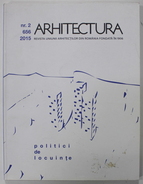 ARHITECTURA , REVISTA UNIUNII ARHITECTILOR DIN ROMANIA FONDATA IN 1906 , NR. 2 / 656 , 2015