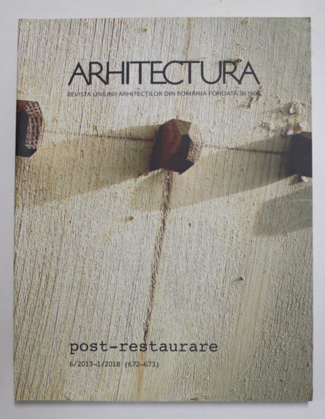 ARHITECTURA , REVISTA UNIUNII ARHITECTILOR DIN ROMANIA , POST - RESTAURARE , NR. 6 - 2017 - 1 - 2018