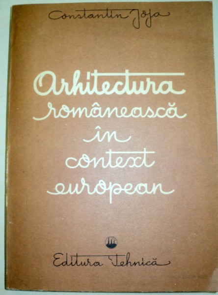 ARHITECTURA ROMANEASCA IN CONTEXT EUROPEAN-CONSTANTIN JOJA  1989