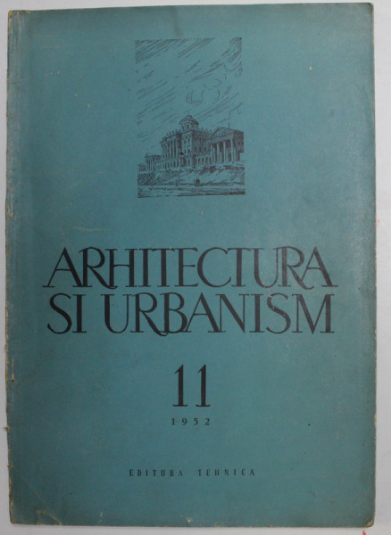 ARHITECTURA SI URBANISM , REVISTA , NR. 11 , 1952
