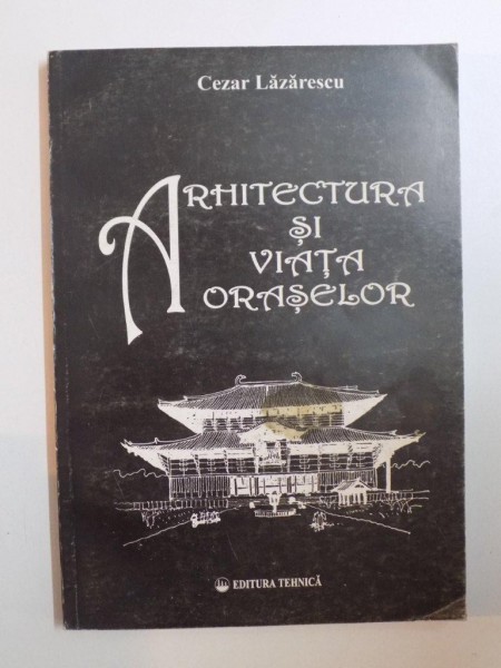 ARHITECTURA SI VIATA ORASELOR de CEZAR LAZARESCU , 1996