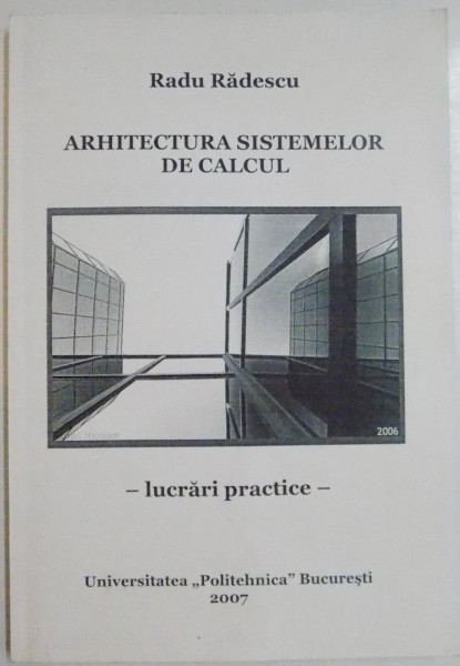 ARHITECTURA SISTEMELOR DE CALCUL de RADU RADESCU , 2007