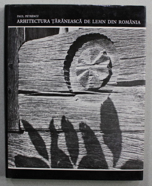 ARHITECTURA TARANEASCA DE LEMN DIN ROMANIA de PAUL PETRESCU , 1974 , DEDICATIE CATRE VASILE FLOREA  *