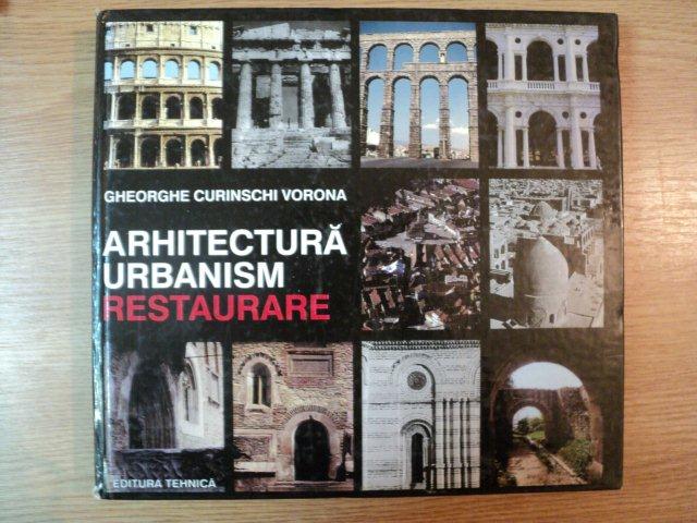 ARHITECTURA , URBANISM , RESTAURARE de GHEORGHE CURINSCHI VORONA