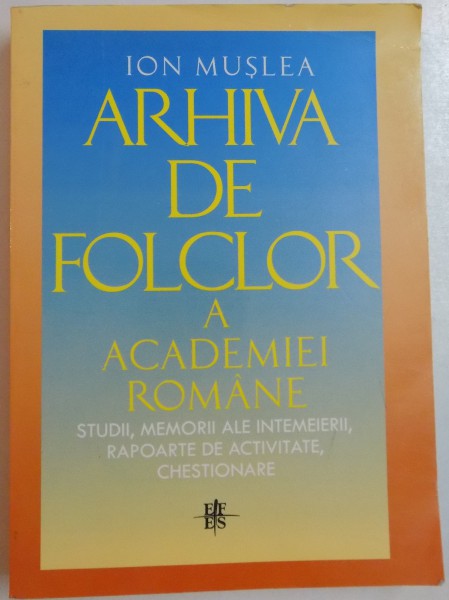 ARHIVA DE FOLCLOR A ACADEMIEI ROMANE de ION MUSLEA , 2005