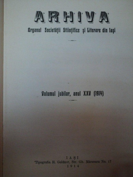 ARHIVA, ORGANUL SOCIETATII STIINTIFICE SI LITERARE DIN IASI, VOLUM JUBILIAR, ANUL XXV 1914, IASI 1914