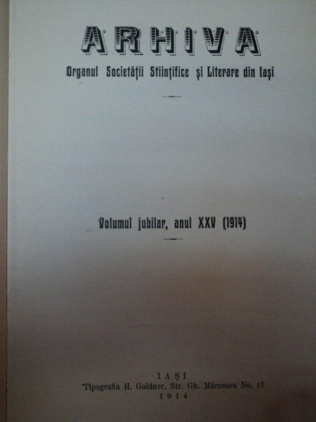 ARHIVA, ORGANUL SOCIETATII STIINTIFICE SI LITERARE DIN IASI, VOLUM JUBILIAR, ANUL XXV 1914, IASI 1914