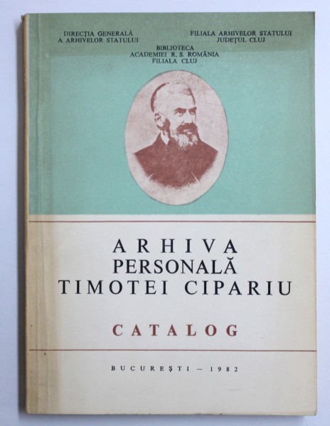 ARHIVA PERSONALA TIMOTEI CIPARIU  - CATALOG , intocmit de IOANA BOTEZAN  si ALEXANDRU MATEI , 1982