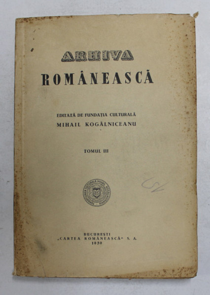 ARHIVA ROMANEASCA EDITATA DE FUNDATIA CULTURALA MIHAIL KOGALNICEANU, TOMUL III  1939
