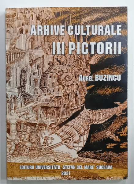 ARHIVE CULTURALE III . : PICTORII de AUREL BUZINCU , 2021 , PREZINTA  URME DE UZURA
