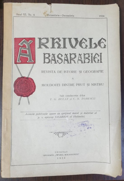 ARHIVELE BASARABIEI - REVISTA DE ISTORIE SI GEOGRAFIE A MOLDOVEI DINTRE PRUT SI NISTRU , ANUL VI , NR. 4 - OCT. - DEC. , 1934 , COTOR INTARIT CU SCOTCH
