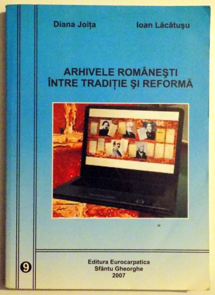 ARHIVELE ROMANESTI INTRE TRADITIE SI REFORMA de DIANA JOITA, IOAN LACATUSU , 2007